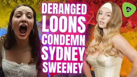 Deranged Loons CONDEMN Sydney Sweeney