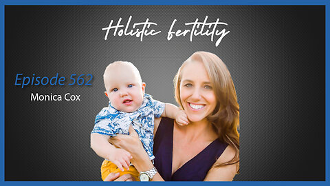 Ep. 562 Holistic Fertility with Monica Cox
