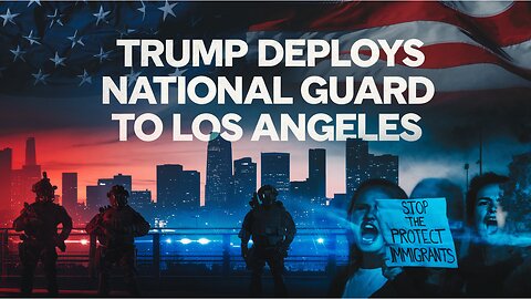 Trump Deploys National Guard to Los Angeles Amid Immigration Protests.