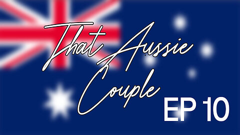 That Aussie Couple Episode 10!