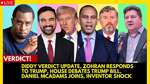 DIDDY VERDICT UPDATE, ZOHRAN RESPONDS TO TRUMP, HOUSE DEBATES TRUMP BILL, DANIEL MCADAMS JOINS