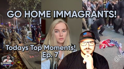 Immigrants, Time To Go Home! Todays Top Moments! ICE, Liberals, Trans & More! Ep. 8