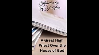 Article by H J Vine, A Great High Priest Over the House of God, read by Irving Risch