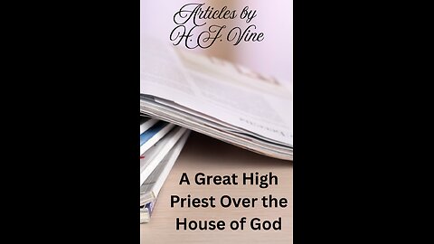 Article by H J Vine, A Great High Priest Over the House of God, read by Irving Risch