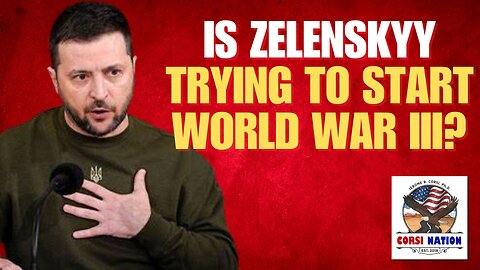 Is Zelenskyy Trying to Start World War III?