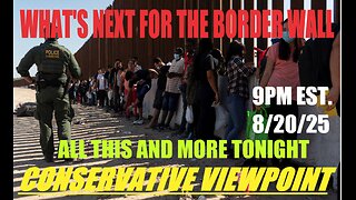 LIVE TONIGHT AT 9PM EST. ON THE CONSERVATIVE VIEWPOINT: THE BORDER WALL IS GETTING A MAKEOVER