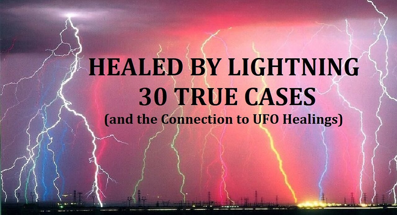 HEALED BY LIGHTNING: 30 TRUE CASES (AND THE CONNECTION TO UFO HEALINGS.)