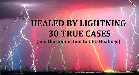 HEALED BY LIGHTNING: 30 TRUE CASES (AND THE CONNECTION TO UFO HEALINGS.)