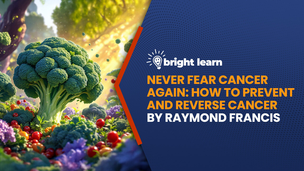 BrightLearn - Never Fear Cancer Again: How to Prevent and Reverse Cancer by Raymond Francis