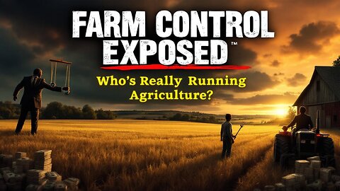 Farm Control Exposed: The Elite’s Plan for Agriculture (Premiere Episode!)