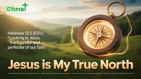 Jesus is my True North - ChristCast (Lyrics)
