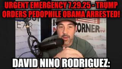 DAVID NINO RODRIGUEZ: URGENT EMERGENCY 7.29.25 - TRUMP ORDERS PEDOPHILE OBAMA ARRESTED!
