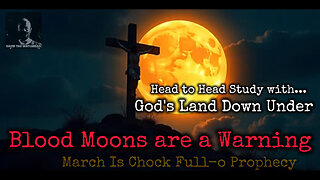 Head-to-Head Study w/God’s Land Down Under: Blood Moons are Warnings. March is Chock-Full-O-Prophecy
