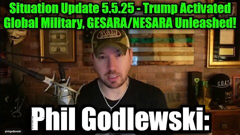 Phil Godlewski: Situation Update 5.5.25 - Trump Activated Global Military, GESARA/NESARA Unleashed!