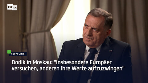 Dodik in Moskau: "Insbesondere Europäer versuchen, anderen ihre Werte aufzuzwingen"