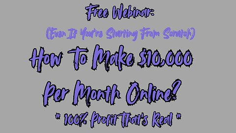 FREE WEBINAR:How To Make $10K A Month Online(Even If You Started From Scratch)?