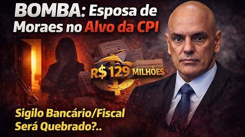 BOMBA: Esposa de Moraes no Alvo da CPI – Sigilo Bancário/Fiscal Será Quebrado?..
