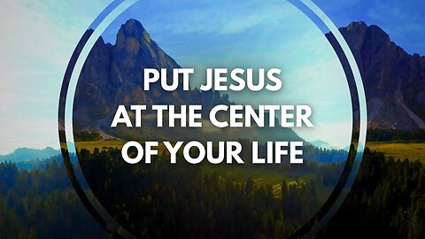 Put Jesus At The Center