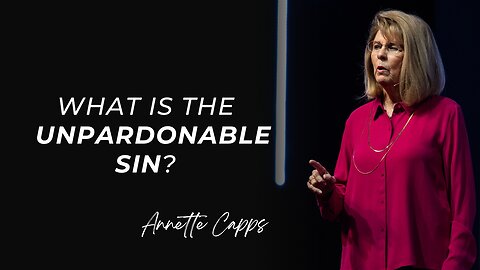 What is The Unpardonable (Unforgiveable) Sin? | Annette Capps