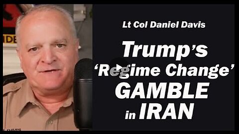 Trump s Regime Change Gamble in Iran -Lt Col Daniel Davis