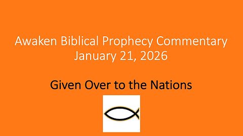Awaken Biblical Prophecy Commentary – Given Over to the Nations