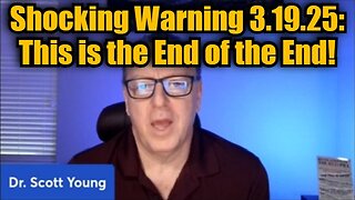 Dr. Scott Young Shocking Warning 3.19.25 - This is the End of the End!