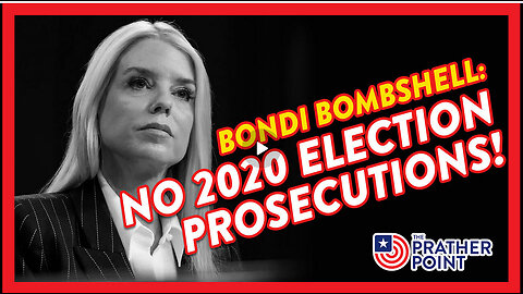 BONDI BOMBSHELL: NO 2020 ELECTION PROSECUTIONS!