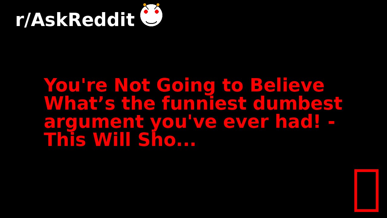 You're Not Going to Believe What’s the funniest dumbest argument you've ever had! - This Will Sho...