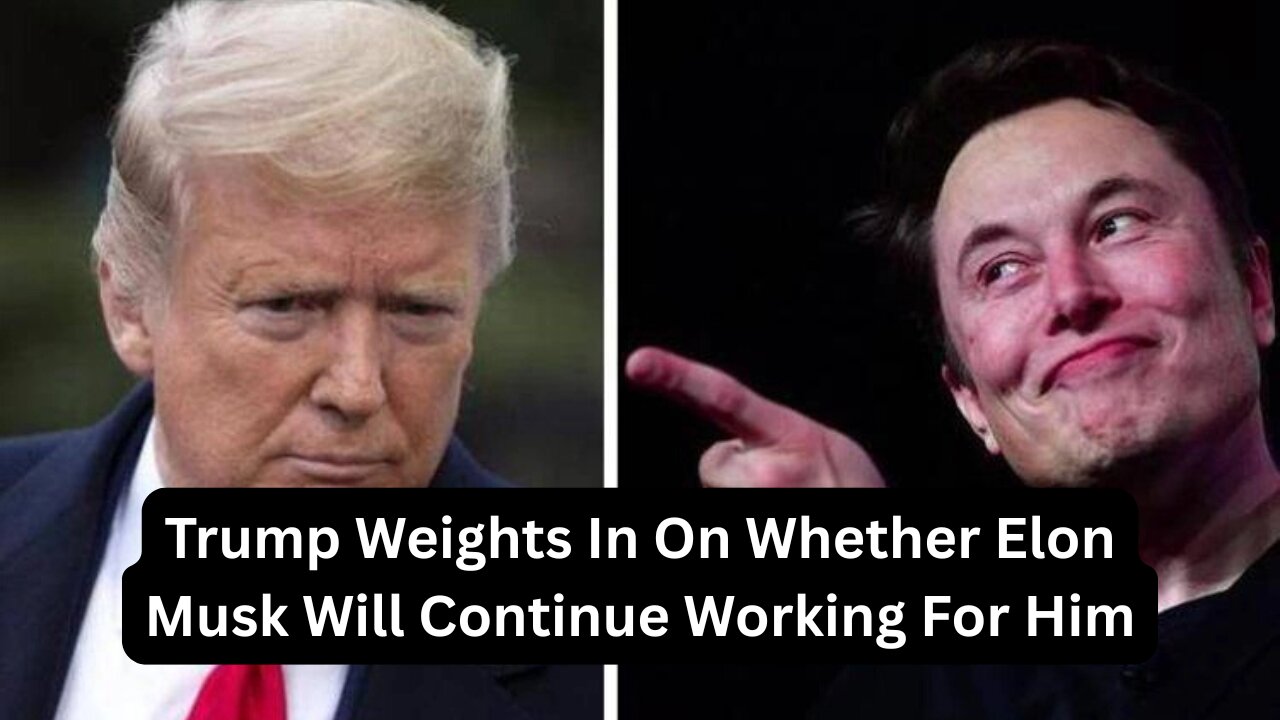 Trump Weights In On Whether Elon Musk Will Continue Working For Him