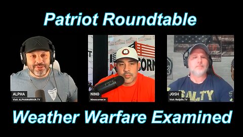 Patriot Roundtable - Nino - Josh - Alpha - "Weather Warfare Examined"