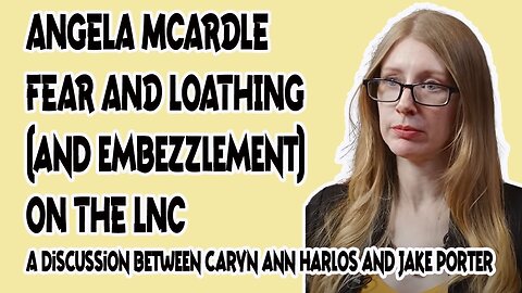 Angela McArdle: Fear, Loathing, and Embezzlement on the LNC