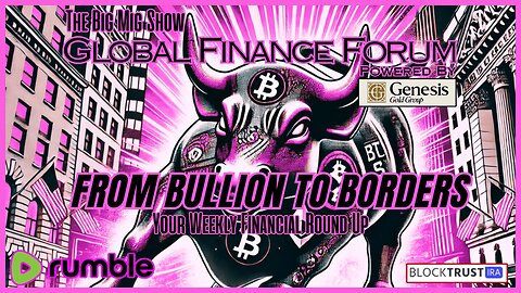Global Finance Forum From Bullion To Borders We Cover It All