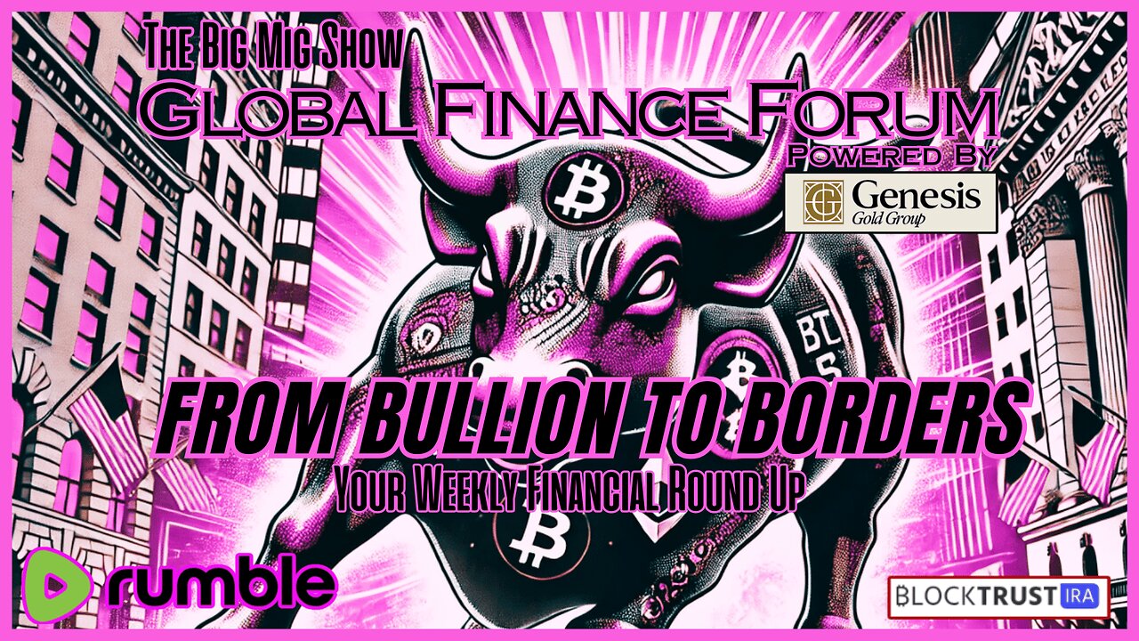 Global Finance Forum From Bullion To Borders We Cover It All