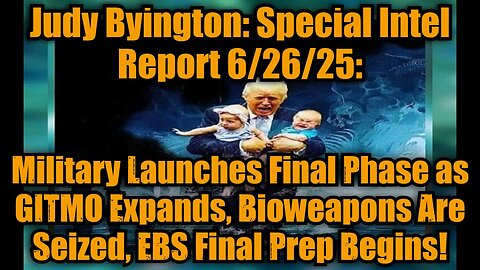 Judy Byington: Special Intel Report 6/26/25: Military Launches Final Phase as GITMO Expands, Bioweapons Are Seized, EBS Final Prep Begins!