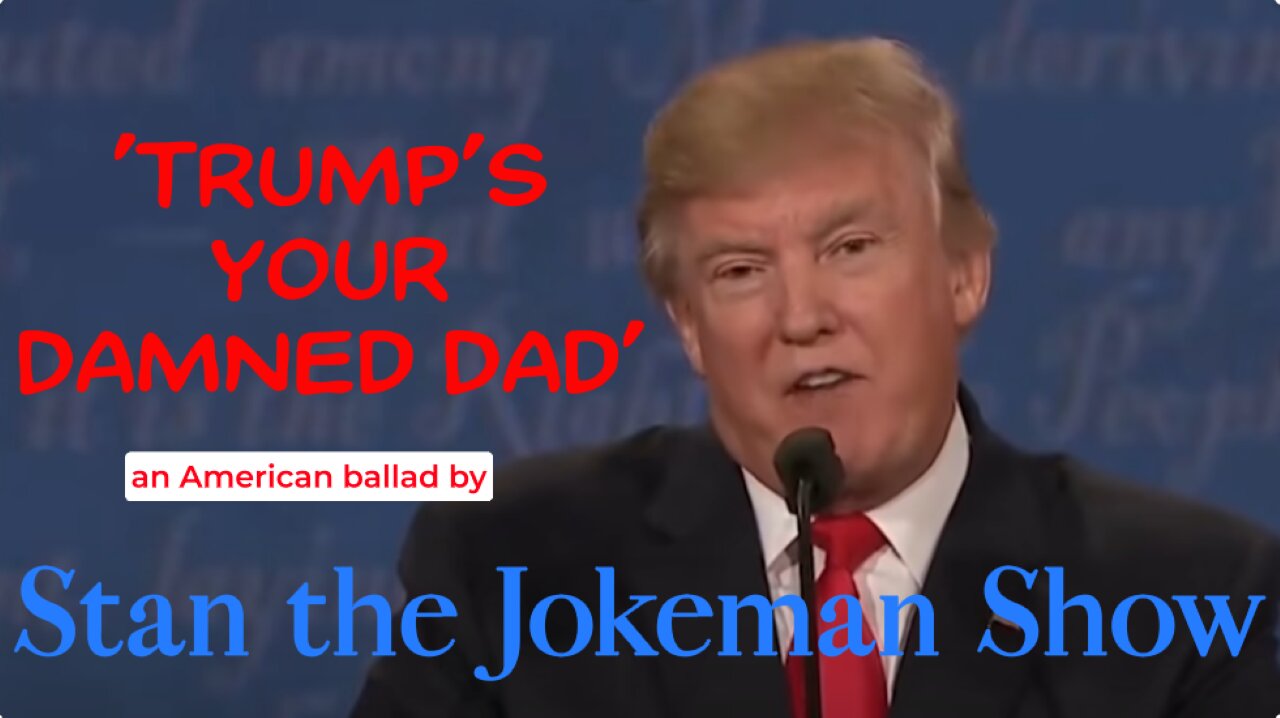 Trump 's Your Damned Dad song by (red headed bastard step child) Stan the Jokeman