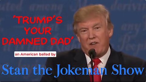 Trump 's Your Damned Dad song by (red headed bastard step child) Stan the Jokeman