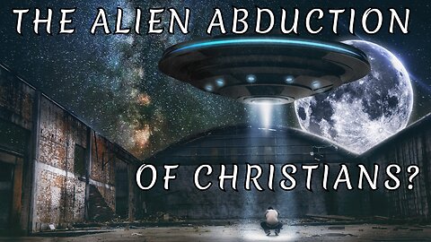 The Rapture and the Alien Abduction of Christians | Part 1 |
