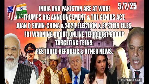 5/7/25 - INDIA HAS LAUNCHED A MISSIILE STRIKE ON PAKISTAN. ANNOUNCEMENT & THE GENIUS ACT. FBI WARNING ABOUT ONLINE TERRORIST GROUP TARGETING TEENS. & OTHER NEWS..