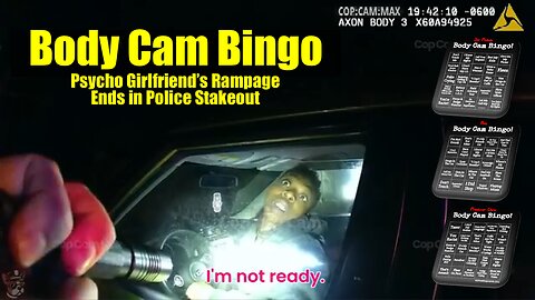 Body Cam Bingo! Psycho Girlfriend’s Rampage Ends in Police Stakeout
