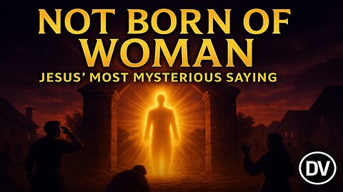 Not Born of Woman | Jesus’ Most Mysterious Saying