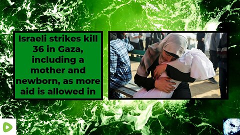 Israeli strikes kill 36 in Gaza, including a mother and newborn, as more aid is allowed in