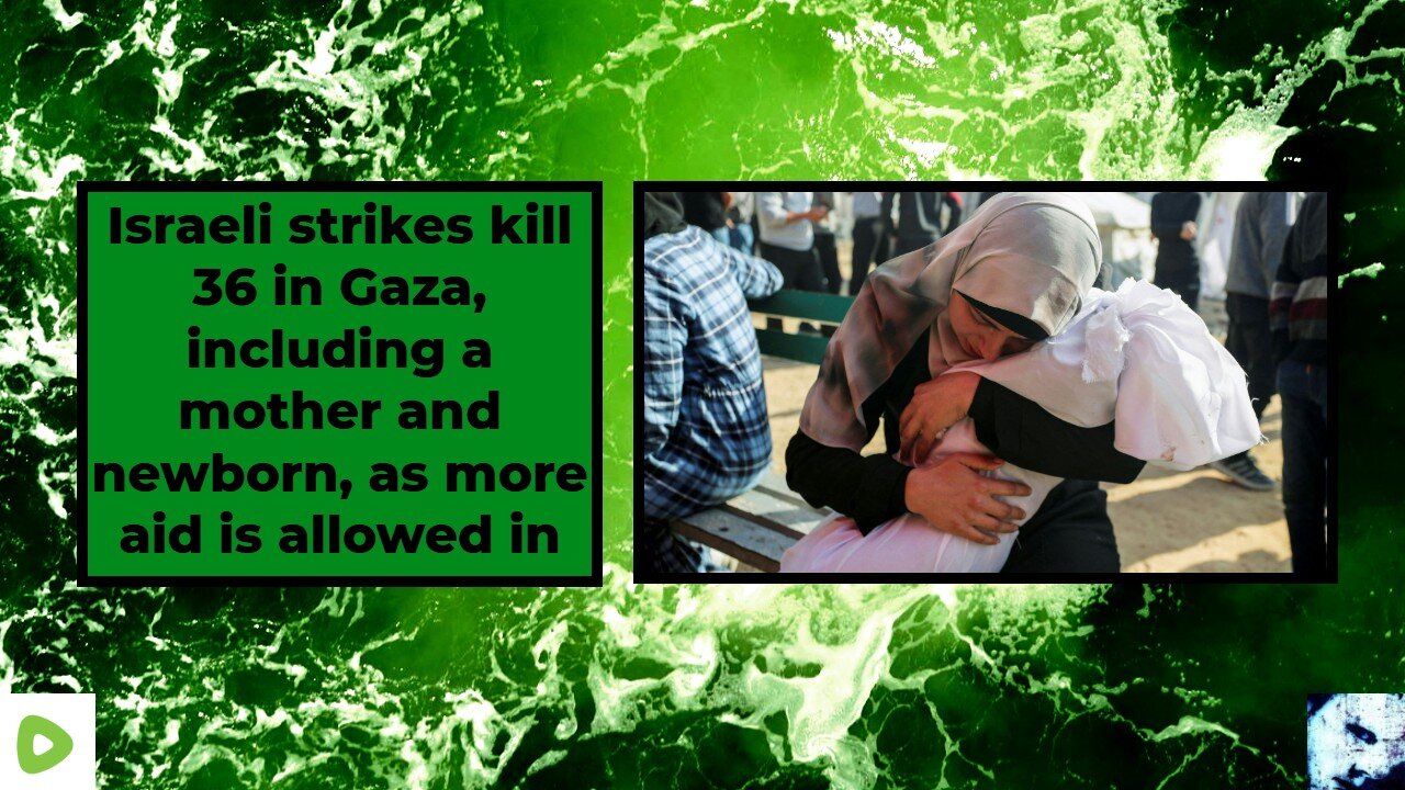 Israeli strikes kill 36 in Gaza, including a mother and newborn, as more aid is allowed in
