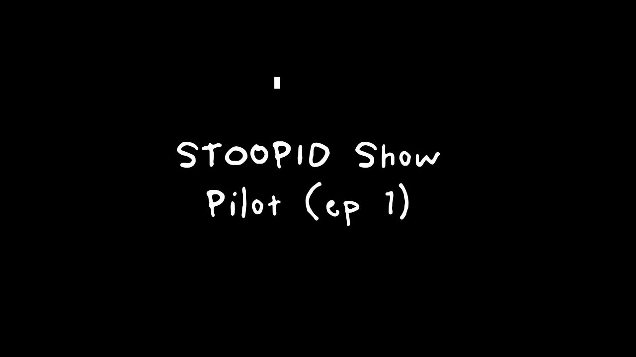 STOOPID Show (Pilot) ep 1