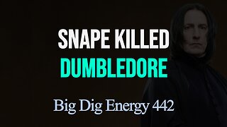 Big Dig Energy 442: Snape Killed Dumbledore