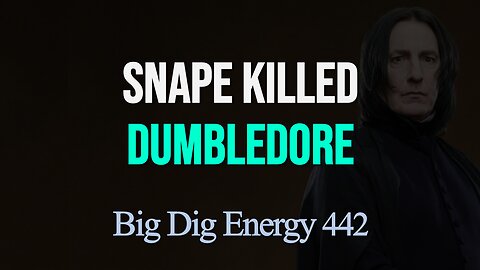 Big Dig Energy 442: Snape Killed Dumbledore