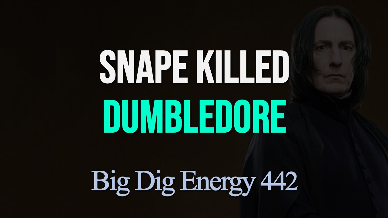 Big Dig Energy 442: Snape Killed Dumbledore