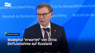 Wadephul "erwartet" von China Einflussnahme auf Russland