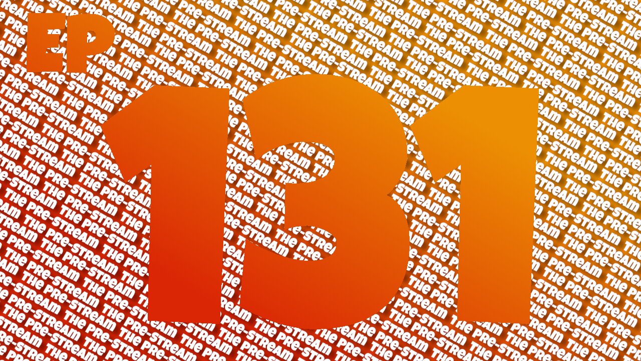 The Pre-Stream: Episode 131