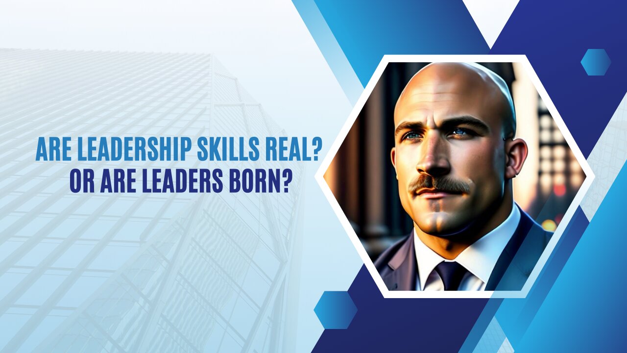 Is Leadership Skill Real? Are Leaders Born or Made?