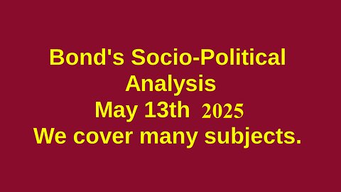 Bond's Socio-Political Analysis May 13th 2025